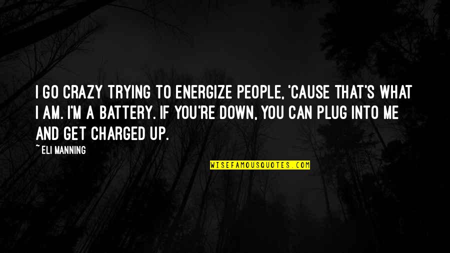 Reduce Expectations Quotes By Eli Manning: I go crazy trying to energize people, 'cause