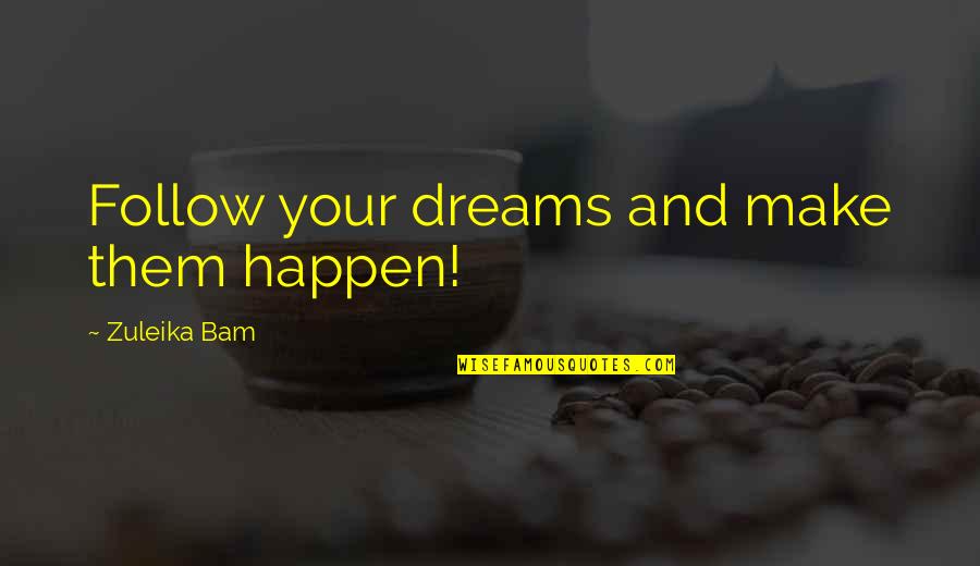 Reduces To Bits Quotes By Zuleika Bam: Follow your dreams and make them happen!