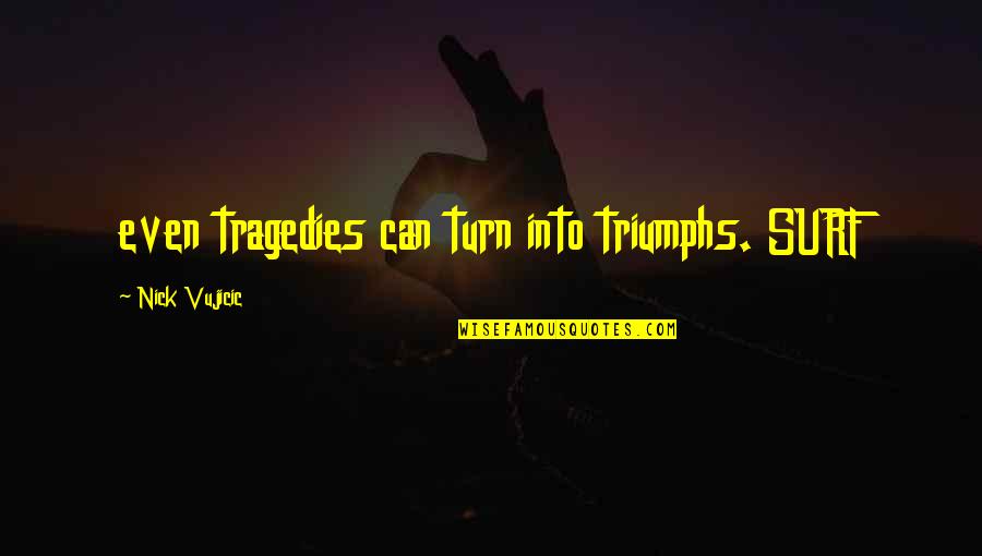 Redundancia Ciclica Quotes By Nick Vujicic: even tragedies can turn into triumphs. SURF