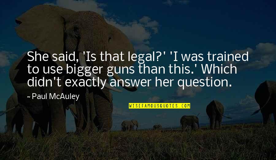 Reeling In The Years Quotes By Paul McAuley: She said, 'Is that legal?' 'I was trained