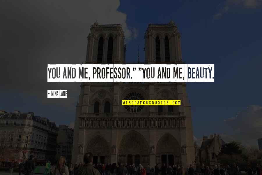 Reem Quotes By Nina Lane: You and me, professor." "You and me, beauty.