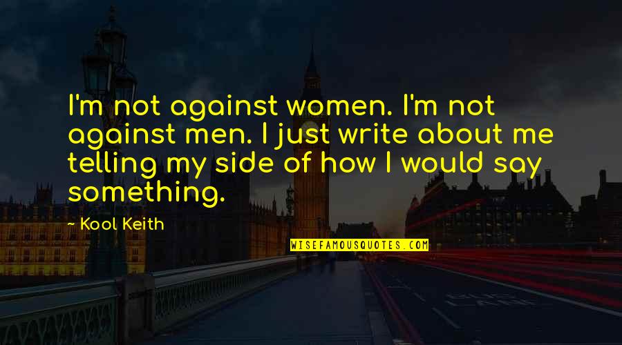 Reengineering Process Quotes By Kool Keith: I'm not against women. I'm not against men.