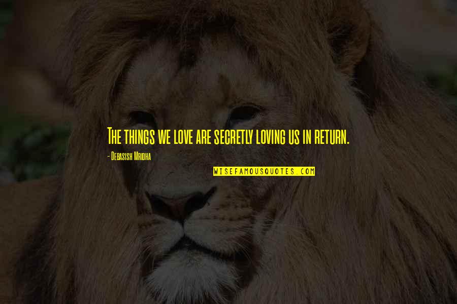 Reentering The Usa Quotes By Debasish Mridha: The things we love are secretly loving us