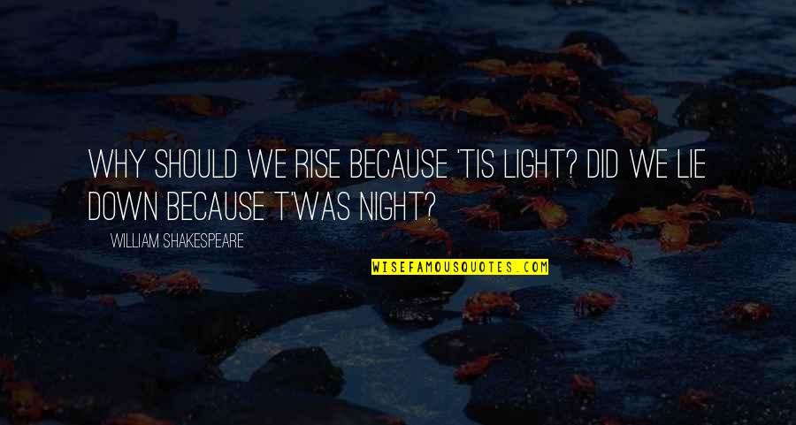 Reevaluating Your Life Quotes By William Shakespeare: Why should we rise because 'tis light? Did