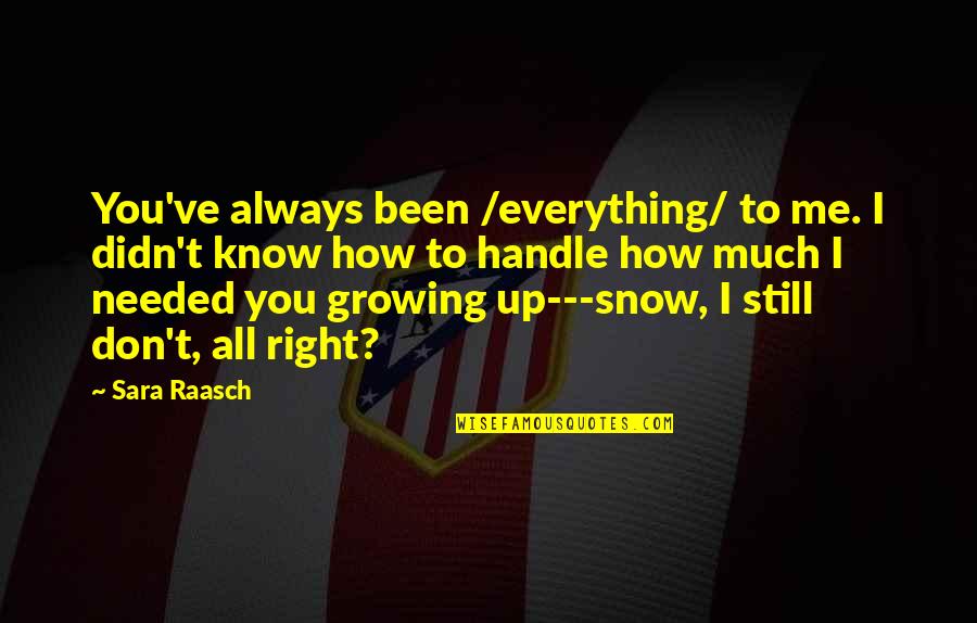 Referendum Synonym Quotes By Sara Raasch: You've always been /everything/ to me. I didn't