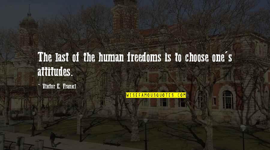 Referente Quotes By Viktor E. Frankl: The last of the human freedoms is to