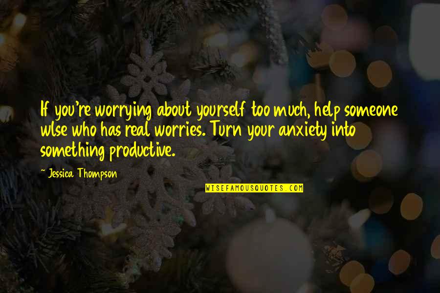 Referentes Teoricos Quotes By Jessica Thompson: If you're worrying about yourself too much, help