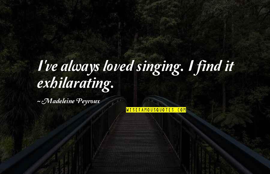 Referentes Teoricos Quotes By Madeleine Peyroux: I've always loved singing. I find it exhilarating.