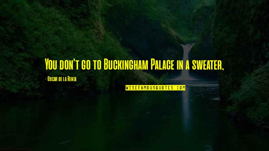 Referential Language Quotes By Oscar De La Renta: You don't go to Buckingham Palace in a