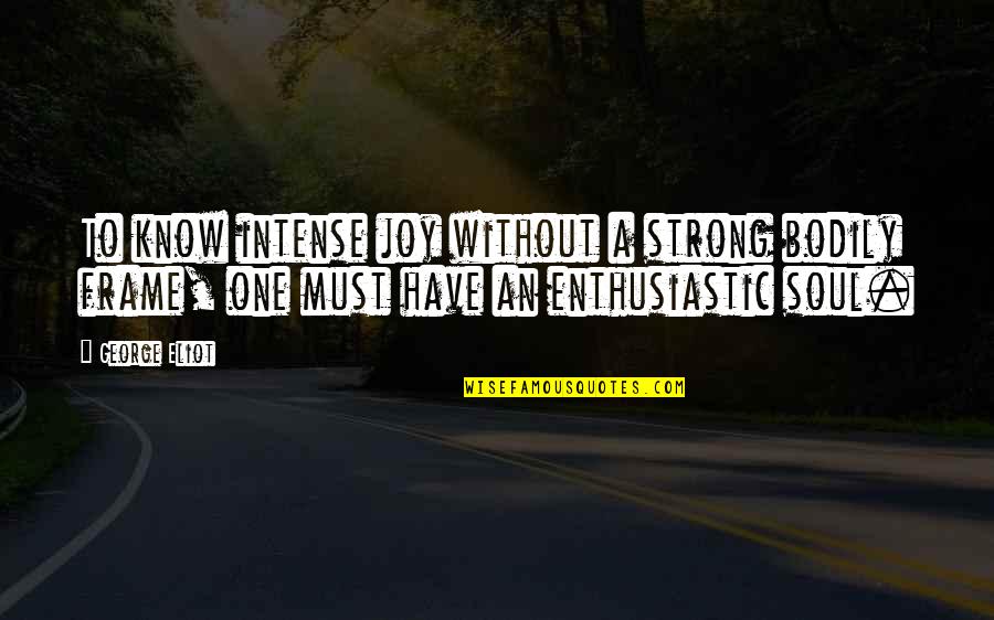 Reflate The Economy Quotes By George Eliot: To know intense joy without a strong bodily