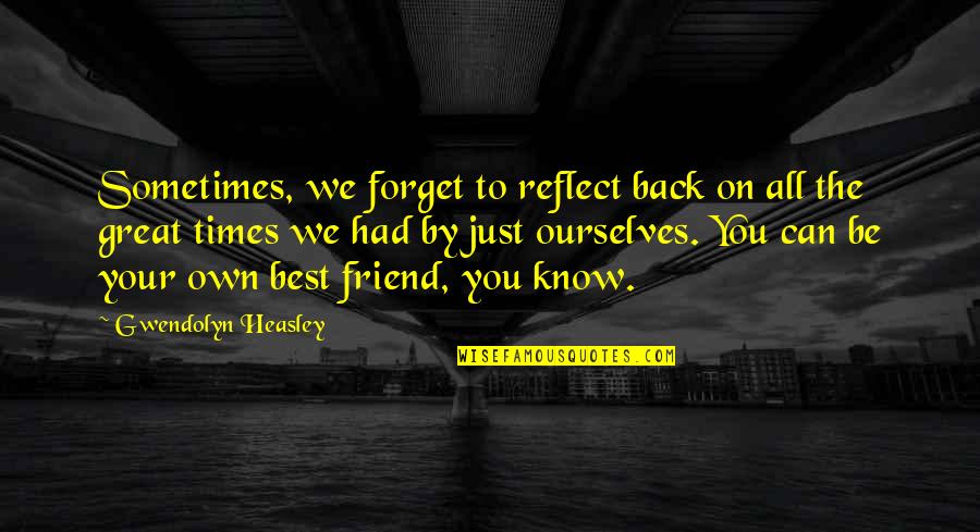 Reflect On Ourselves Quotes By Gwendolyn Heasley: Sometimes, we forget to reflect back on all