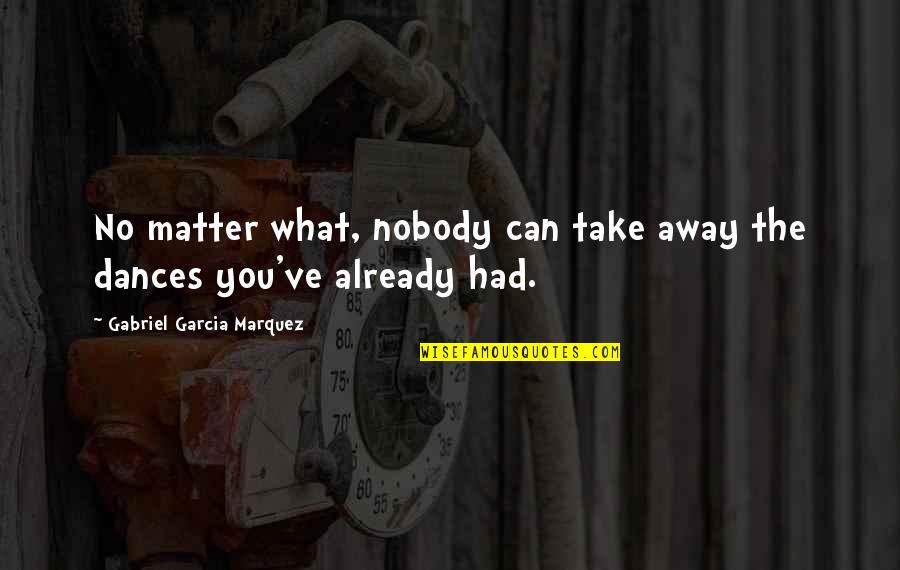 Reflectance Quotes By Gabriel Garcia Marquez: No matter what, nobody can take away the