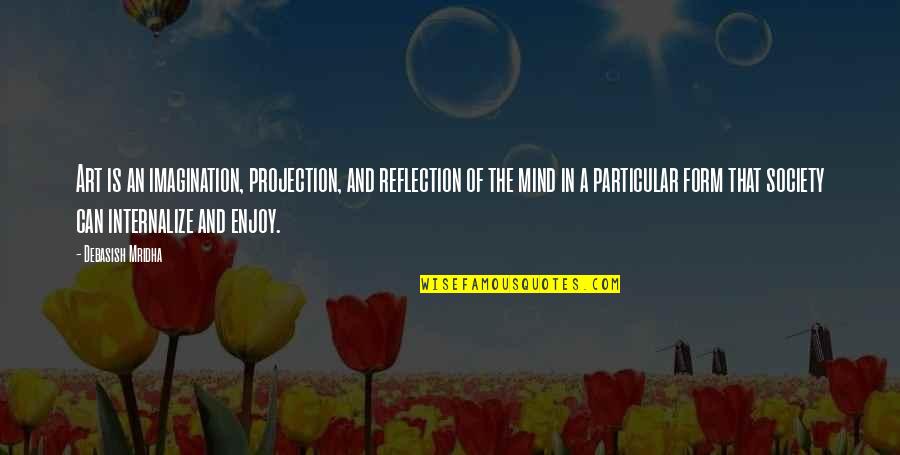 Reflection Life Quotes By Debasish Mridha: Art is an imagination, projection, and reflection of