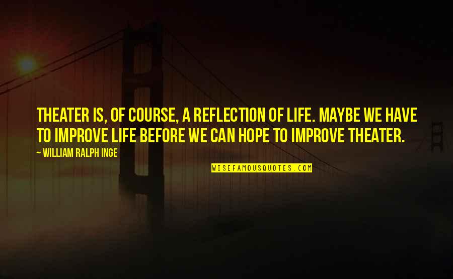 Reflection Life Quotes By William Ralph Inge: Theater is, of course, a reflection of life.