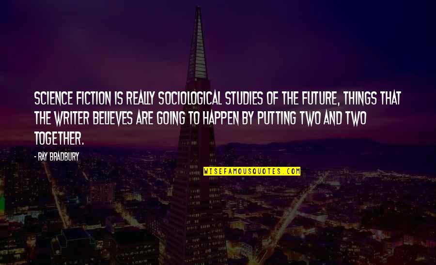 Reflection On The Water Quotes By Ray Bradbury: Science fiction is really sociological studies of the