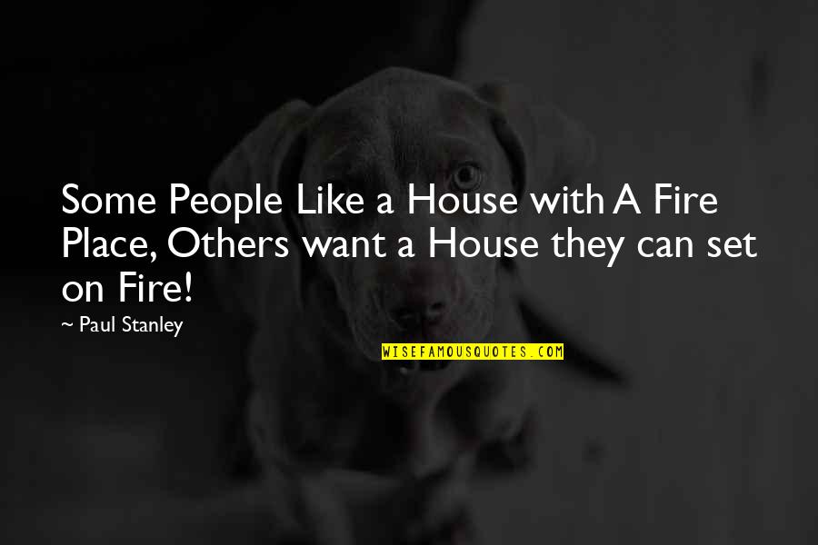 Reflejate Quotes By Paul Stanley: Some People Like a House with A Fire