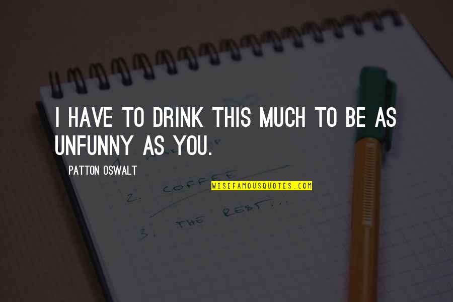 Refletir Sinonimos Quotes By Patton Oswalt: I have to drink this much to be