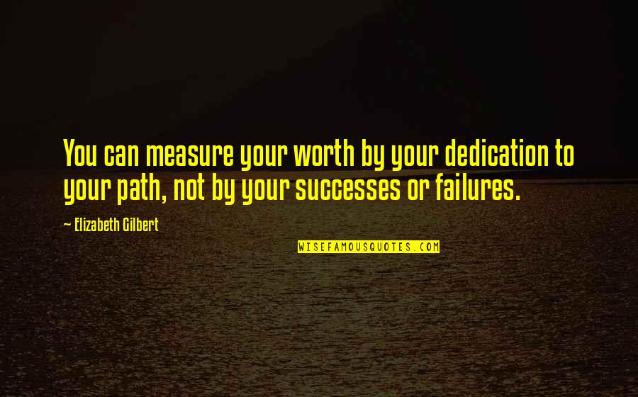 Reflexe Quotes By Elizabeth Gilbert: You can measure your worth by your dedication