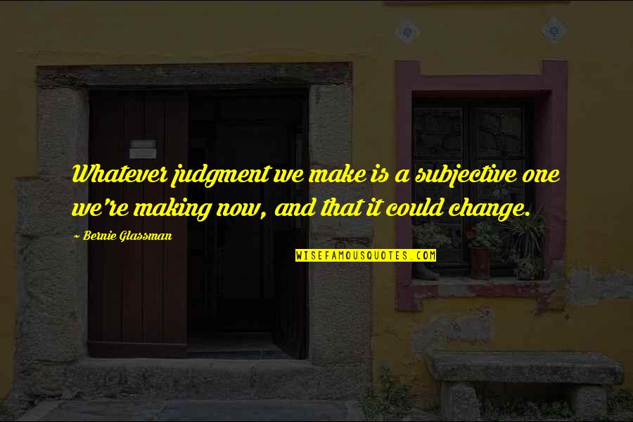 Reflexividade Quotes By Bernie Glassman: Whatever judgment we make is a subjective one