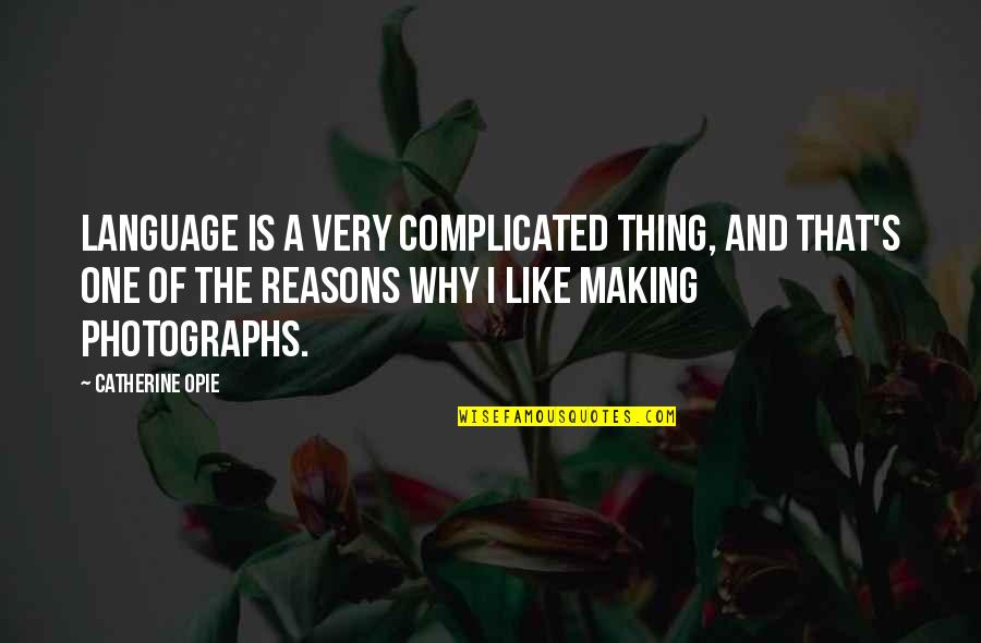 Reflexividade Quotes By Catherine Opie: Language is a very complicated thing, and that's