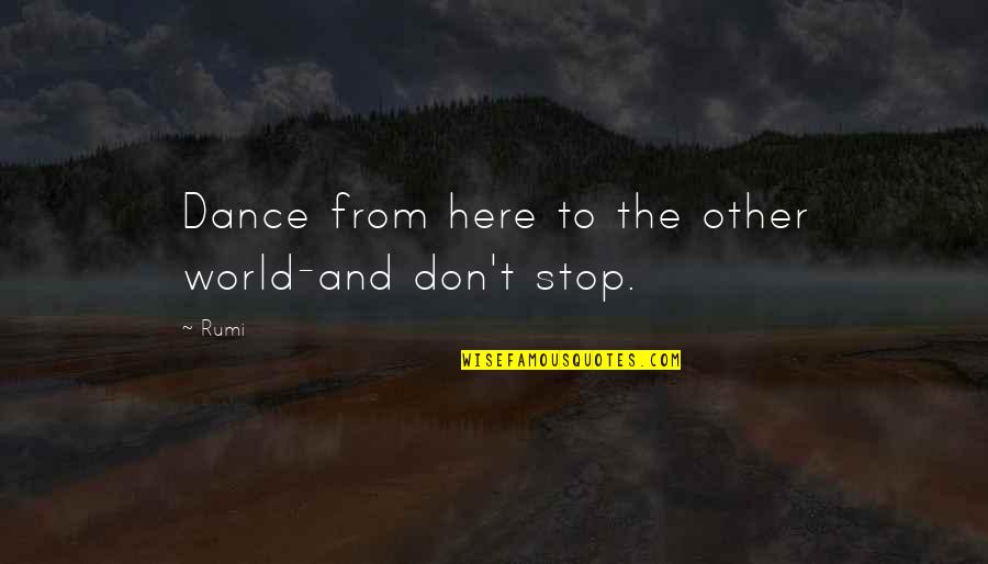 Reflexividade Quotes By Rumi: Dance from here to the other world-and don't