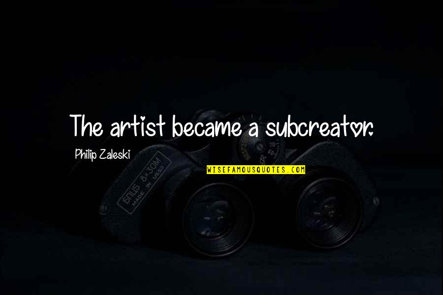 Refocus Your Mind Quotes By Philip Zaleski: The artist became a subcreator.