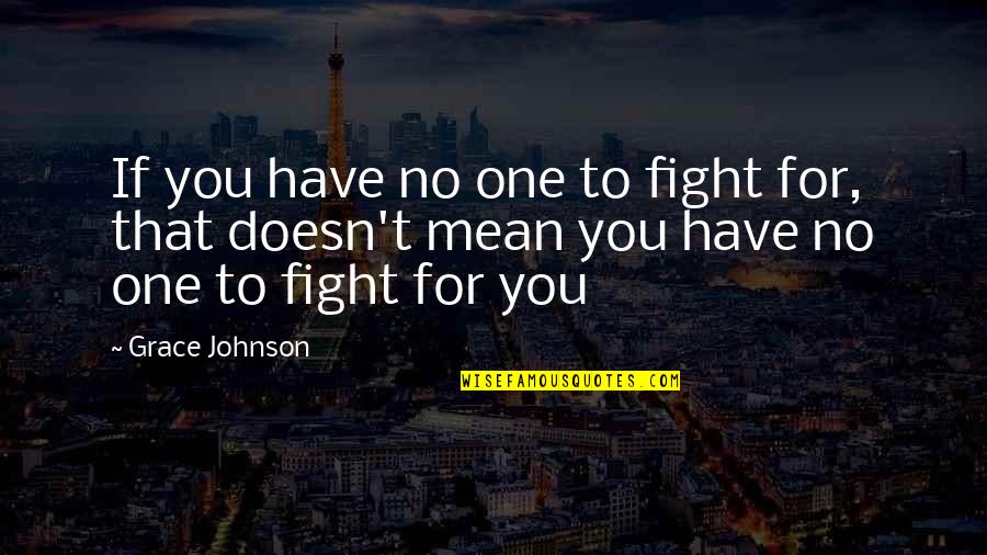 Refractoriness Synonyms Quotes By Grace Johnson: If you have no one to fight for,