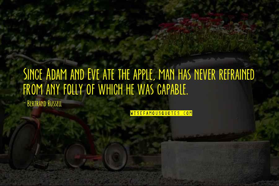 Refrained From Quotes By Bertrand Russell: Since Adam and Eve ate the apple, man