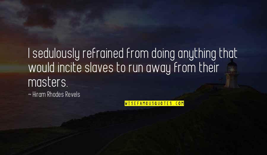 Refrained From Quotes By Hiram Rhodes Revels: I sedulously refrained from doing anything that would