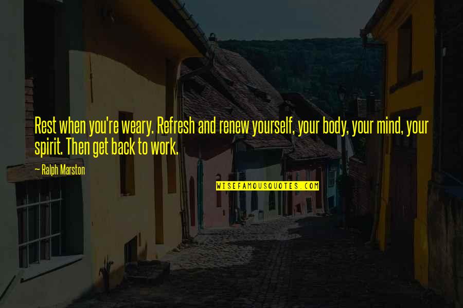 Refresh Your Spirit Quotes By Ralph Marston: Rest when you're weary. Refresh and renew yourself,