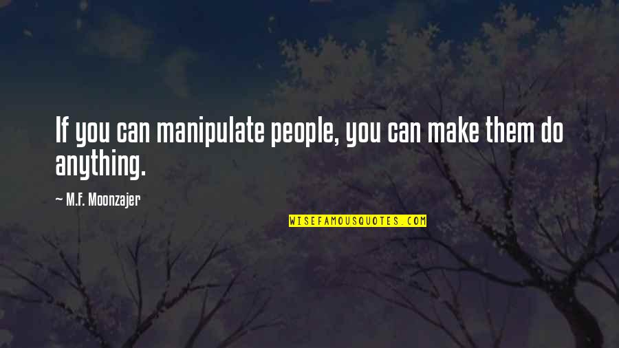 Refreshing Memory Quotes By M.F. Moonzajer: If you can manipulate people, you can make