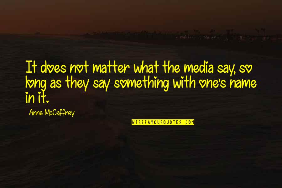 Refutations Transitions Quotes By Anne McCaffrey: It does not matter what the media say,