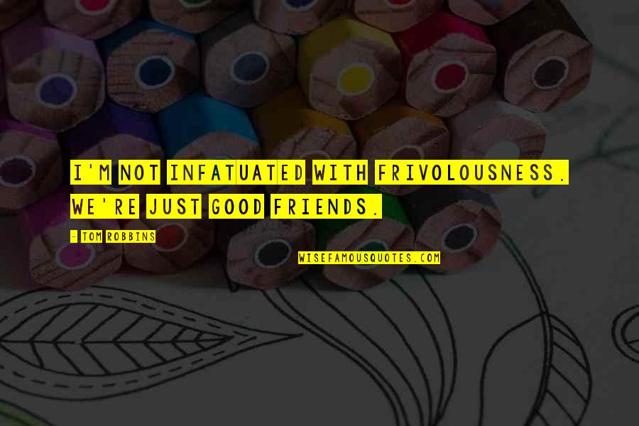 Refworks Quotes By Tom Robbins: I'm not infatuated with frivolousness. We're just good