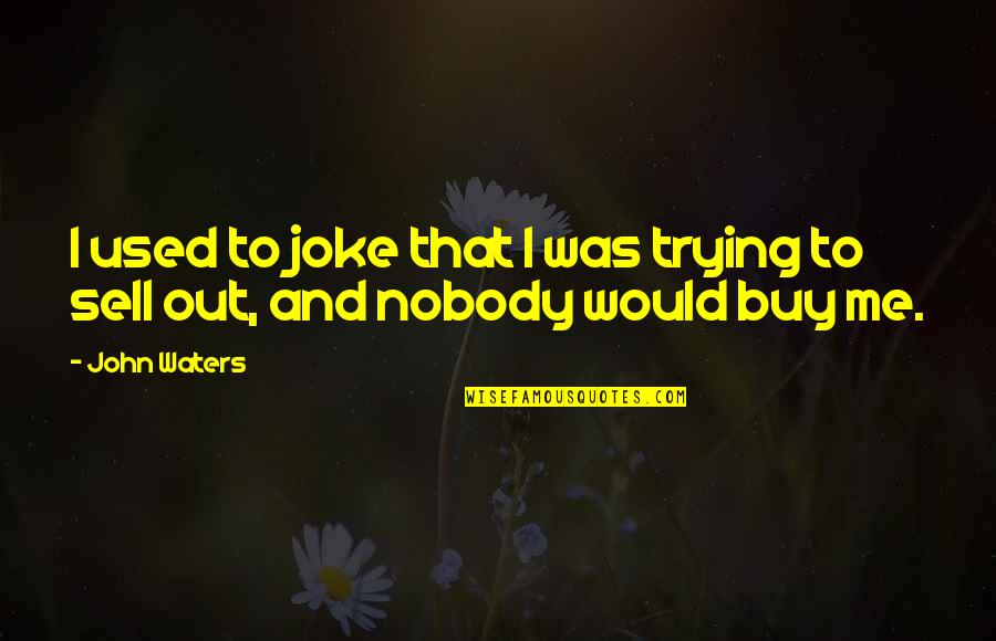 Regained Friendships Quotes By John Waters: I used to joke that I was trying