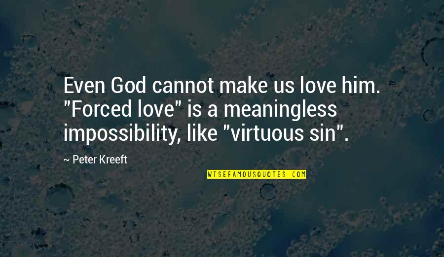 Regalanos Quotes By Peter Kreeft: Even God cannot make us love him. "Forced