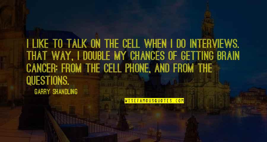 Regardant Quotes By Garry Shandling: I like to talk on the cell when