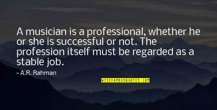 Regarded As Quotes By A.R. Rahman: A musician is a professional, whether he or