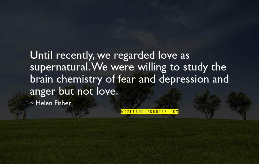 Regarded As Quotes By Helen Fisher: Until recently, we regarded love as supernatural. We