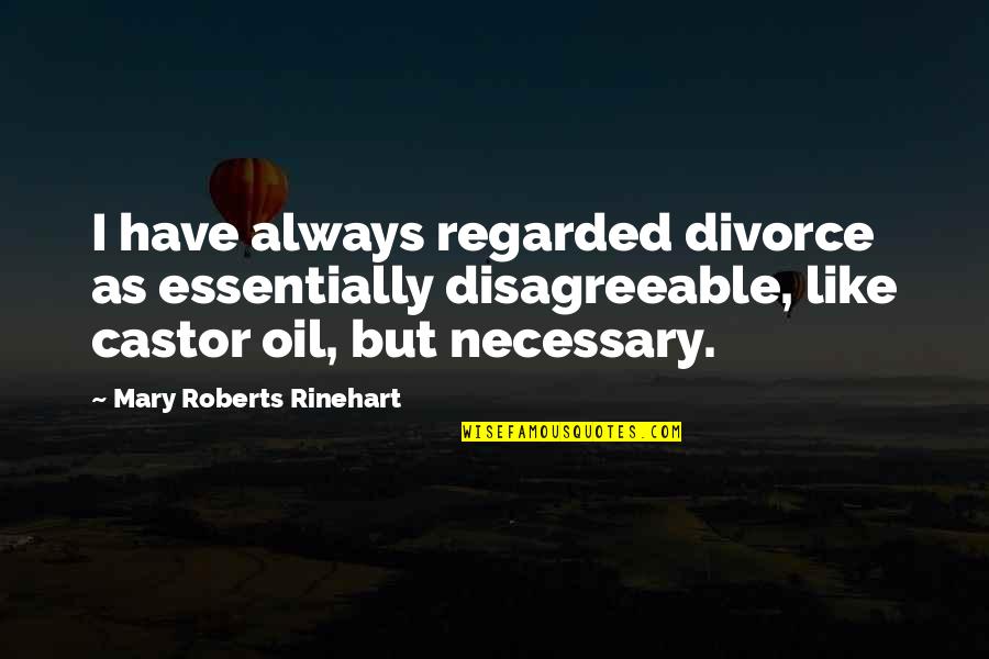 Regarded As Quotes By Mary Roberts Rinehart: I have always regarded divorce as essentially disagreeable,