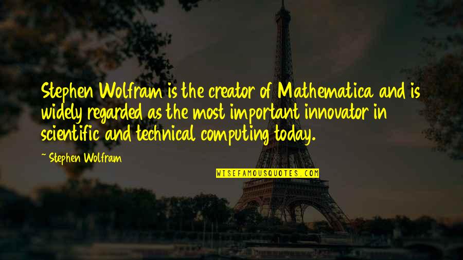 Regarded As Quotes By Stephen Wolfram: Stephen Wolfram is the creator of Mathematica and