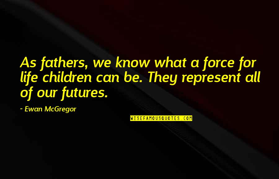 Regilded Bronce Quotes By Ewan McGregor: As fathers, we know what a force for