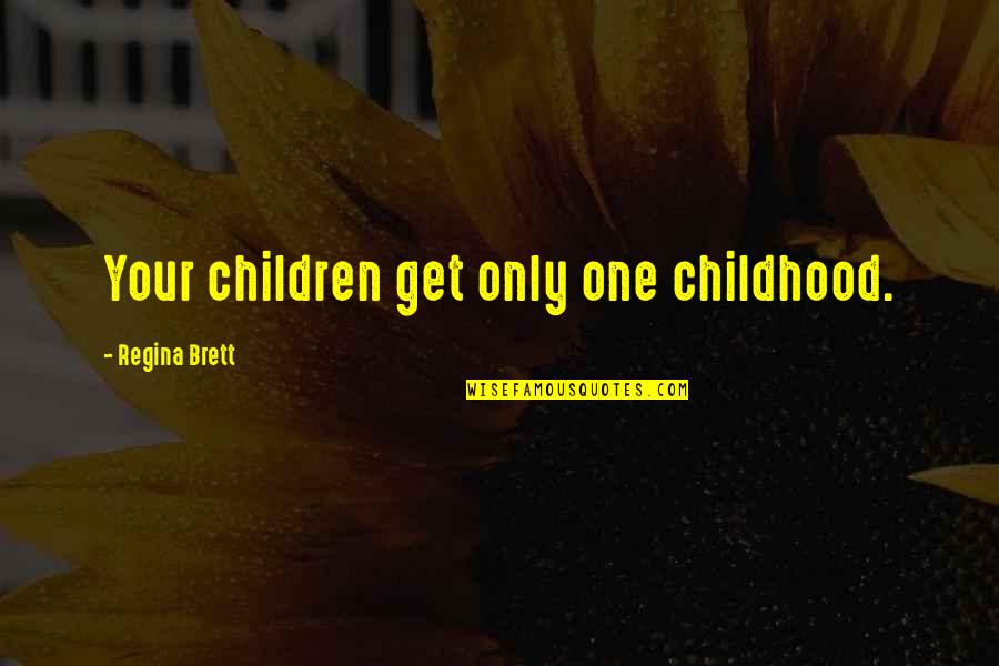 Regina Brett Quotes By Regina Brett: Your children get only one childhood.