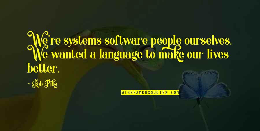 Regnery Faith Quotes By Rob Pike: We're systems software people ourselves. We wanted a