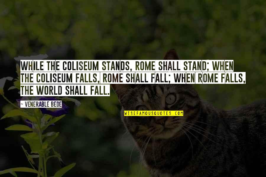 Regone Quotes By Venerable Bede: While the Coliseum stands, Rome shall stand; when