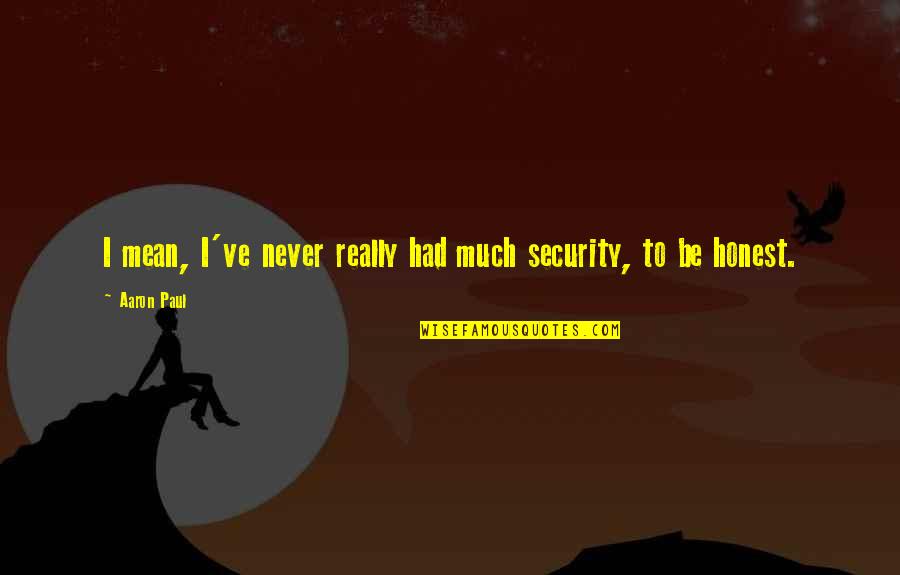 Regras Do Basketball Quotes By Aaron Paul: I mean, I've never really had much security,