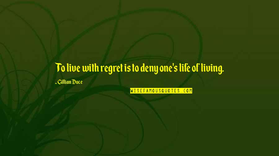 Regret Inspirational Quotes By Gillian Duce: To live with regret is to deny one's