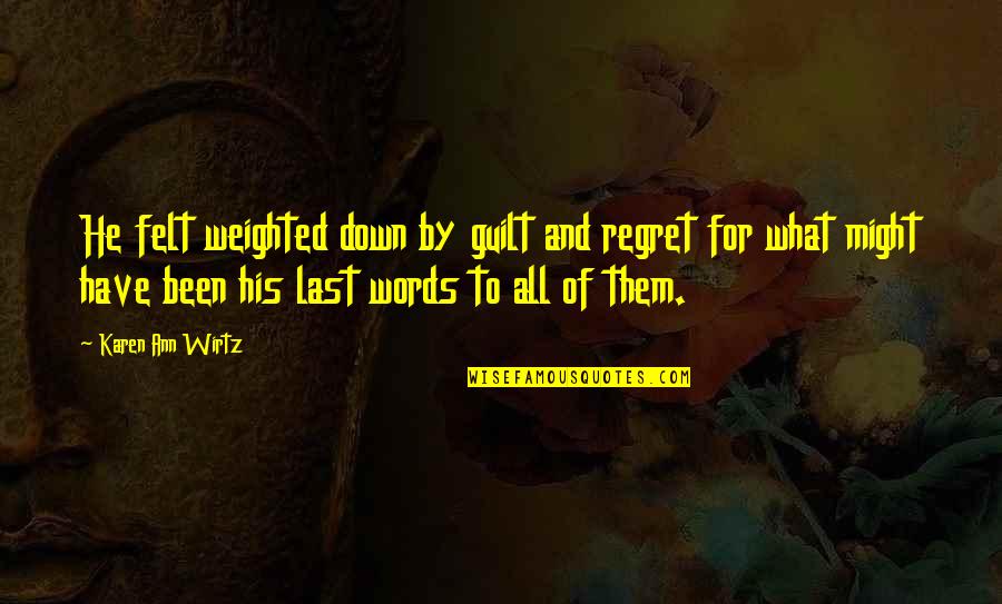 Regret Their Words Quotes By Karen Ann Wirtz: He felt weighted down by guilt and regret