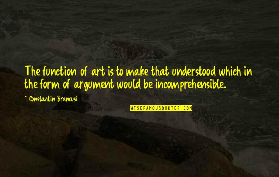 Regret Too Late Quotes By Constantin Brancusi: The function of art is to make that