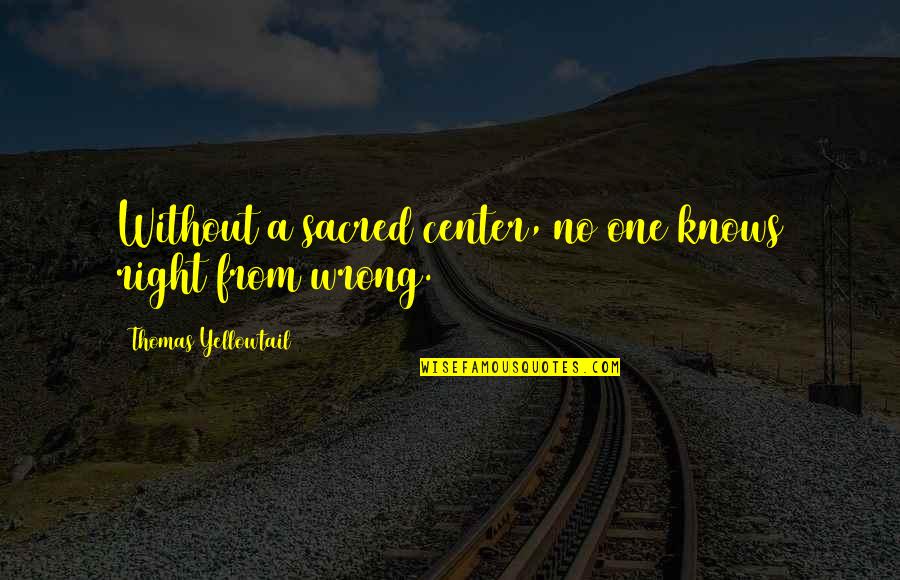 Regrown Jeans Quotes By Thomas Yellowtail: Without a sacred center, no one knows right