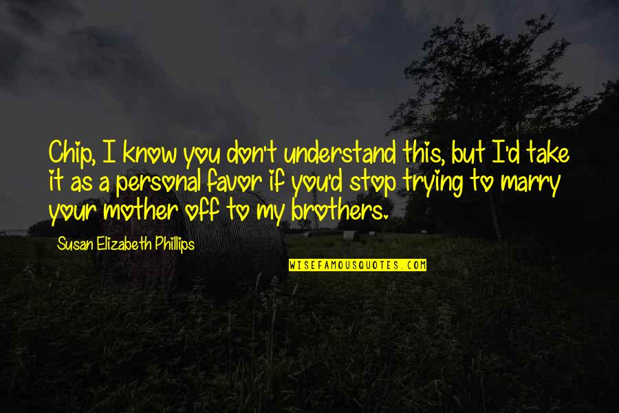 Regueira Inmobiliaria Quotes By Susan Elizabeth Phillips: Chip, I know you don't understand this, but